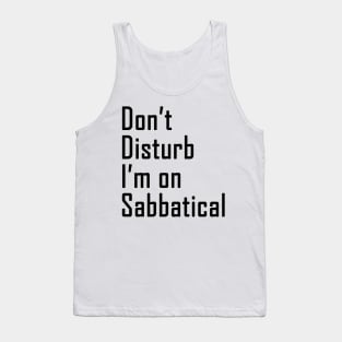 Do not disturb I am on Sabbatical - black  text Tank Top